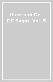 Guerra di Dei. DC Sagas. Vol. 5