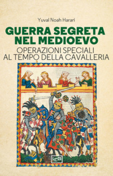 Guerra segreta nel medioevo. Operazioni speciali al tempo della cavalleria - Yuval Noah Harari