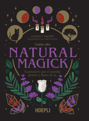 Guida alla Natural Magick. Connettiti con il mondo che è dentro e fuori di te - Lindsay Squire