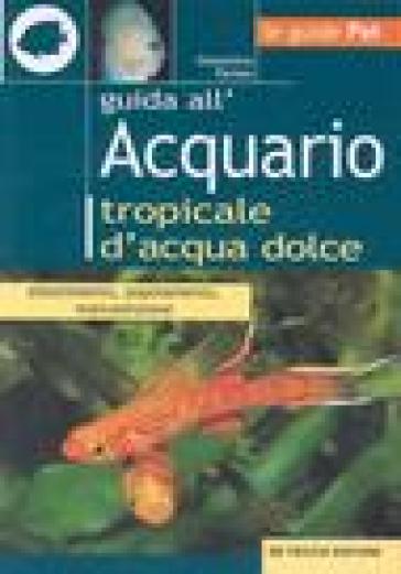 Guida all'acquario tropicale d'acqua dolce. Allestimento, popolamento,  manutenzione - Gelsomina Parisse - Libro - Mondadori Store