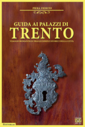 Guida ai palazzi di Trento. Viaggio romantico tra gli edifici storici della città