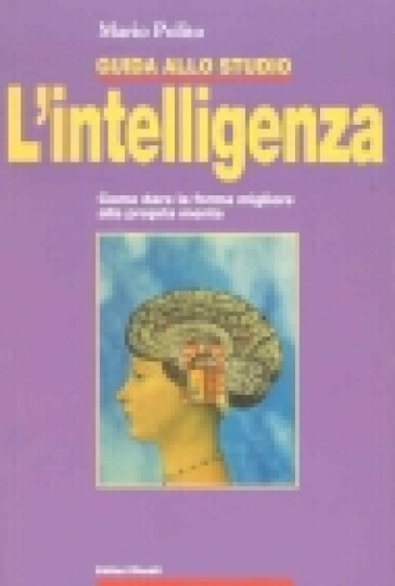 Guida allo studio. L'intelligenza. Come dare la forma migliore alla propria  mente - Mario Polito - Libro - Mondadori Store