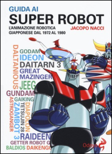 Guida ai super robot. L'animazione robotica giapponese dal 1972 al 1980 -  Jacopo Nacci - Libro - Mondadori Store