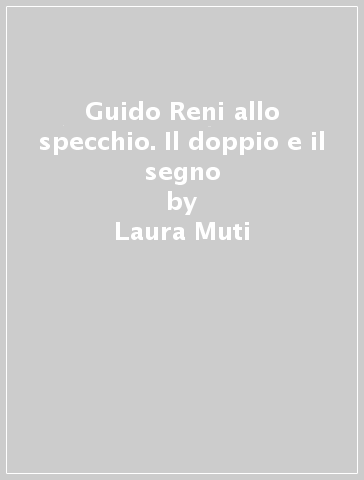 Guido Reni allo specchio. Il doppio e il segno - Daniele De Sarno Prignano - Laura Muti