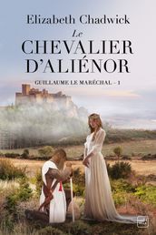 Guillaume le Maréchal, T1 : Le Chevalier d Aliénor