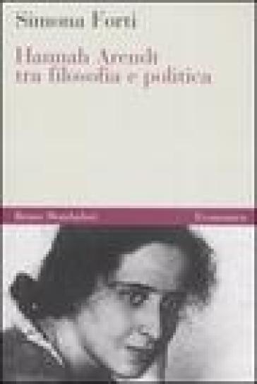 Hannah Arendt tra filosofia e politica - Simona Forti - Libro - Mondadori  Store