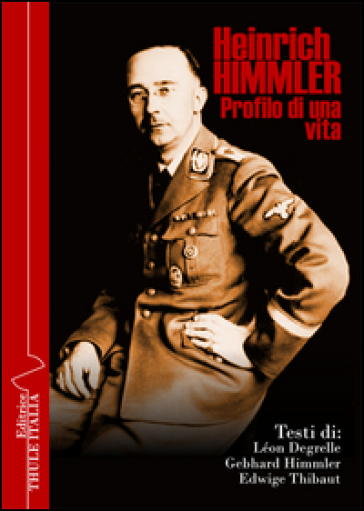 Heinrich Himmler. Profilo di una vita