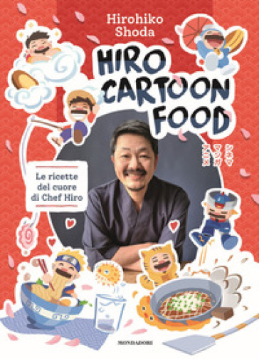 Hiro Cartoon Food. Le ricette del cuore di Chef Hiro - Hirohiko Shoda