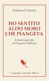 Ho sentito Aldo Moro che piangeva. Il diario apocrifo di Prospero Gallinari  - Edmond Dantès - Libro - Mondadori Store