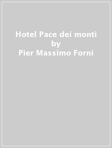 Hotel Pace dei monti - Pier Massimo Forni - Libro - Mondadori Store