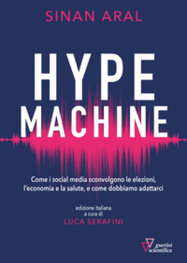 Hype machine. Come i social media sconvolgono le elezioni, l'economia e la salute, e come...