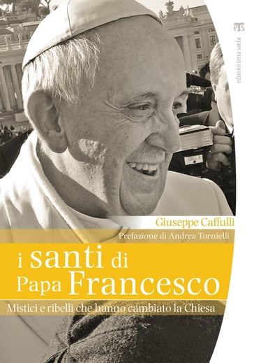 I santi di papa Francesco - Giuseppe Caffulli, Andrea Tornielli - eBook -  Mondadori Store