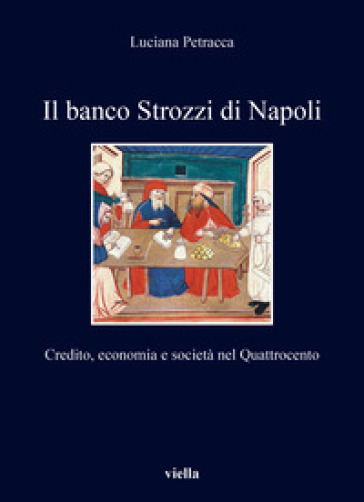 Il banco Strozzi di Napoli. Credito, economia e società nel Quattrocento - Luciana Petracca