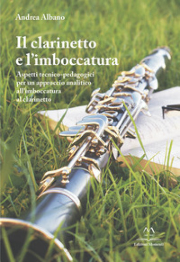 Il clarinetto e l'imboccatura. Aspetti tecnico-pedagogici per un approccio analitico all'imboccatura al clarinetto