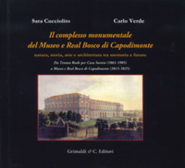 Il complesso monumentale del Museo e Real Bosco di Capodimonte. Da Tenuta Reale per Casa Savoia (1861-1905) a Museo e Real Bosco di VCapodimonte (2015-2025). Ediz. illustrata