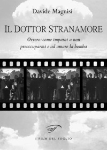 Il dottor Stranamore, ovvero: come ho imparato a non preoccuparmi e ad amare la bomba - Davide Magnisi