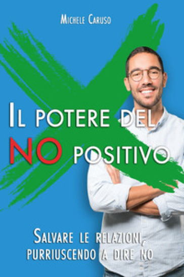 Il potere del no positivo. Salvare le relazioni, pur riuscendo a dire no