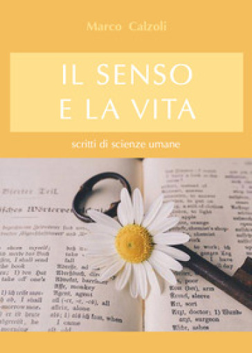 Il senso e la vita. Scritti di scienze umane - Marco Calzoli