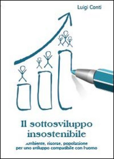 Il sottosviluppo insostenibile. Ambiente, risorse, popolazione per uno sviluppo compatibile con l'uomo