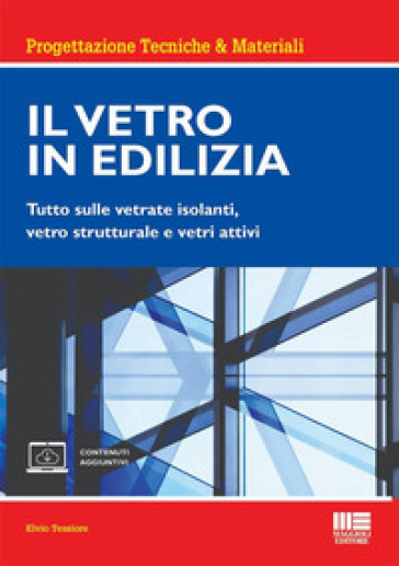 Il vetro in edilizia. Tutto sulle vetrate isolanti, vetro strutturale e vetri attivi. Con espansione online