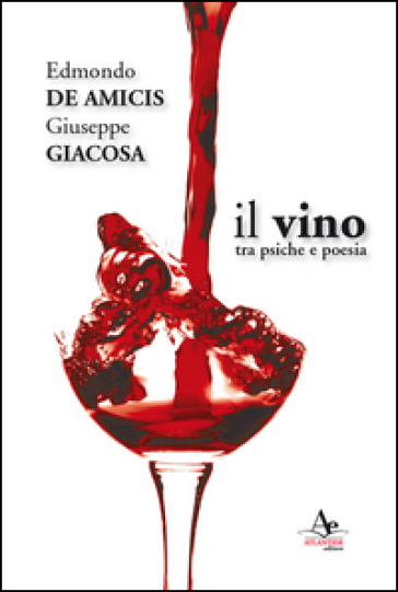 Il vino. Tra psiche e poesia - Edmondo De Amicis - Giuseppe Giacosa