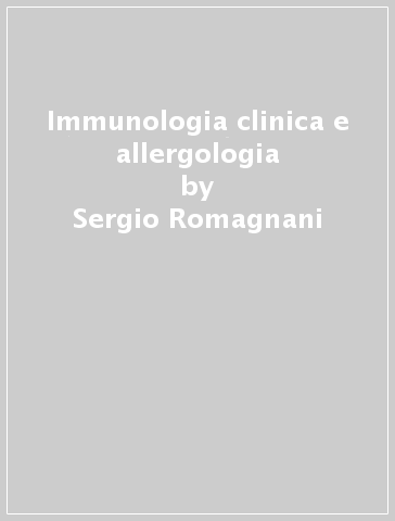 Immunologia clinica e allergologia - Sergio Romagnani, Federico Caligaris  Cappio - Libro - Mondadori Store