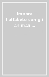 Impara l alfabeto con gli animali. Ediz. illustrata