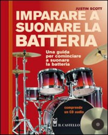 Imparare a suonare la batteria. Con CD Audio - Justin Scott - Libro -  Mondadori Store