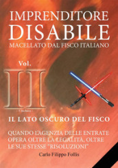 Imprenditore disabile macellato dal Fisco italiano. Vol. 2: Il lato oscuro del Fisco