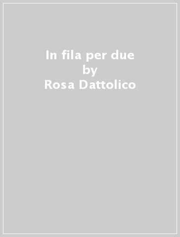 In fila per due - Rosa Dattolico - Libro - Mondadori Store