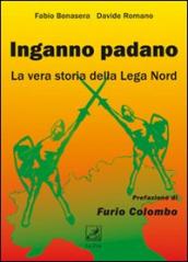 Inganno Padano. La vera storia della Lega Nord
