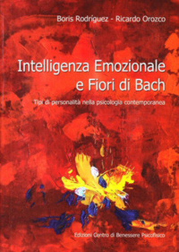 Intelligenza emozionale e fiori di Bach. Tipi di personalità nella  psicologia contemporanea - Boris C. Rodriguez Martin, Ricardo Orozco -  Libro - Mondadori Store