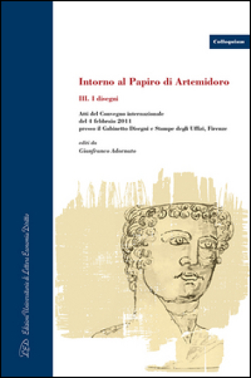 Intorno al Papiro di Artemidoro. Atti del Convegno internazionale (Firenze, 4 febbraio 2011). Ediz. italiana, inglese e tedesca. Vol. 3: I disegni