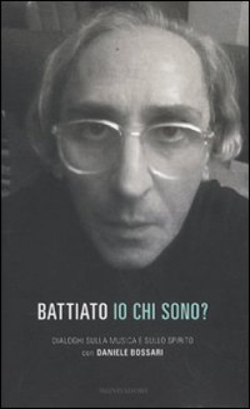 Io chi sono? Dialoghi sulla musica e sullo spirito - Franco Battiato,  Daniele Bossari - Libro - Mondadori Store