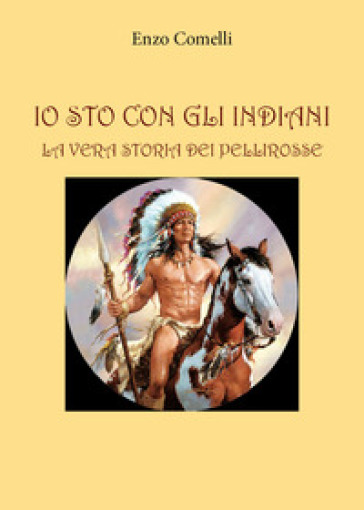 Io sto con gli indiani. La vera storia dei pellirosse