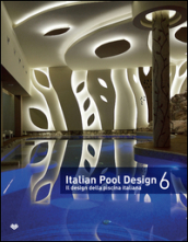 Italian pool design. Il design della piscina italiana. Ediz. illustrata. 6.