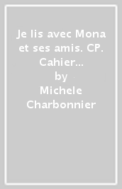 Je Lis Avec Mona Et Ses Amis Cp Cahier D Exercices Per La Scuola Elementare 1 Michele Charbonnier Libro Mondadori Store