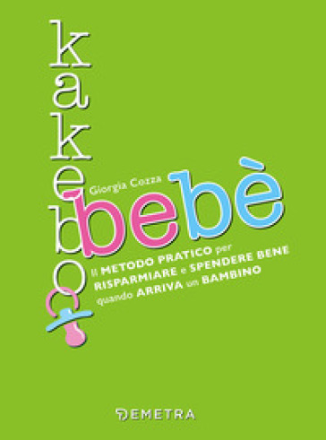 Kakebo bebè. Il metodo pratico per risparmiare e spendere bene quando  arriva un bambino - Giorgia Cozza - Libro - Mondadori Store