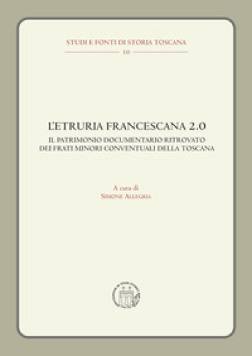 L'Etruria francescana 2.0. Il patrimonio documentario ritrovato dei frati minori conventuali della Toscana