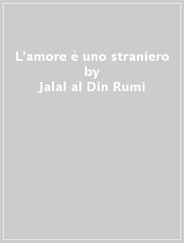 L'amore è uno straniero - Jalal al Din Rumi - Libro - Mondadori Store