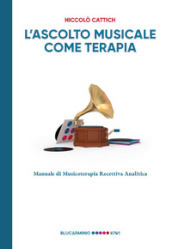 L ascolto musicale come terapia. Manuale di musicoterapia recettiva analitica