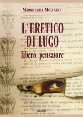 L eretico di Lugo. Libero pensatore