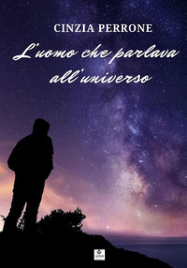 L'uomo che parlava all'universo - Cinzia Perrone