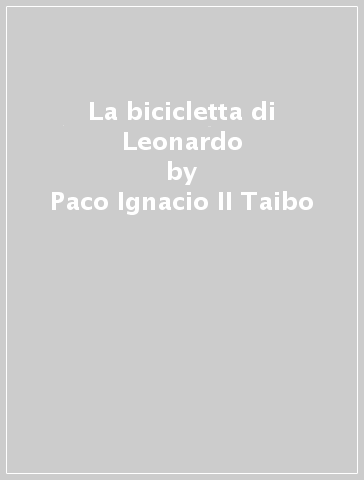 La bicicletta di Leonardo - Paco Ignacio II Taibo - Libro - Mondadori Store