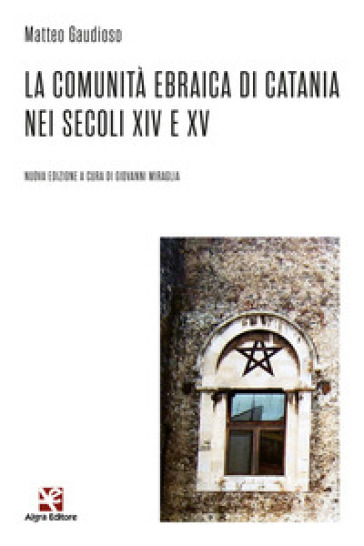 La comunità ebraica di Catania nei secoli XIV e XV. Nuova ediz. - Matteo Gaudioso