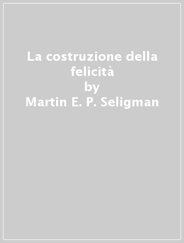 La costruzione della felicità - Martin E. P. Seligman - Libro - Mondadori  Store