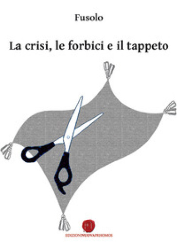 La crisi, le forbici e il tappeto - Giuseppe Reale Fusolo - Libro -  Mondadori Store