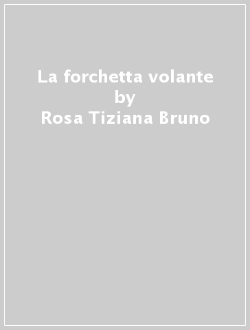 La forchetta volante - Rosa Tiziana Bruno - Libro - Mondadori Store