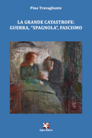 La grande catastrofe: guerra, «spagnola», fascismo - Pina Travagliante