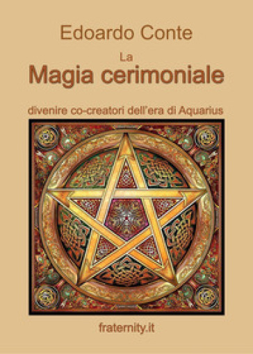 La magia cerimoniale. Divenire co-creatori dell'era di Acquarius - Edoardo Conte